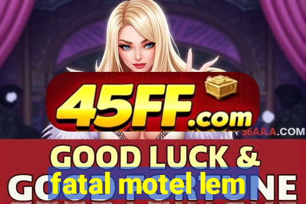 fatal motel lem